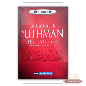 Le califat de Uthmân Ibn Affân - le troisième calife de l'islam - Ibn Kathîr - Dar Al Muslim
