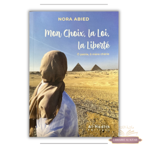 Mon choix, la loi, la liberté ô patrie, ô mère chérie - Nora Abied - éditions al-hadîth
