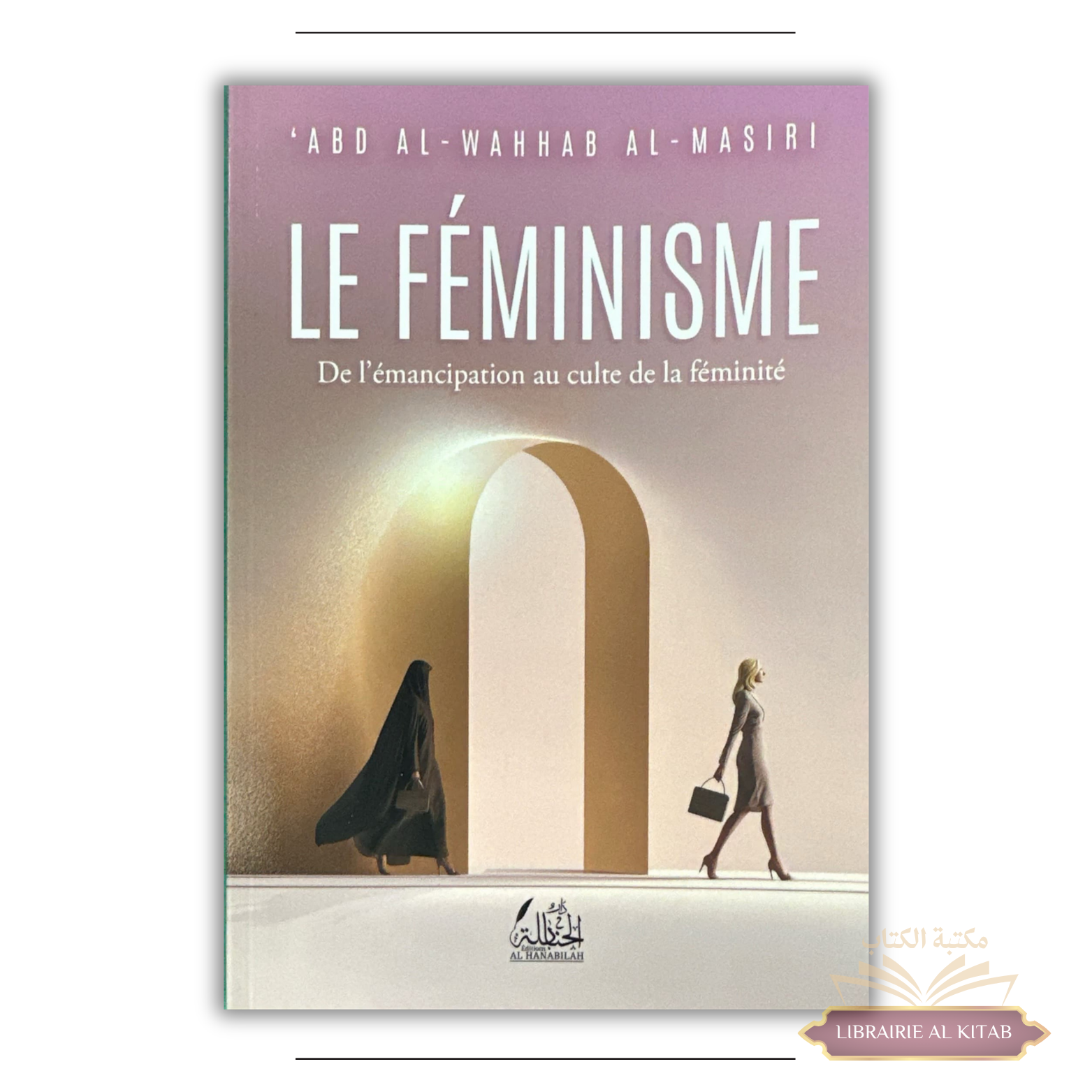 Le féminisme : De l'émancipation au culte de la féminité - 'Abd Al-Wahhab Al-Masiri - Editions Al Hanabilah