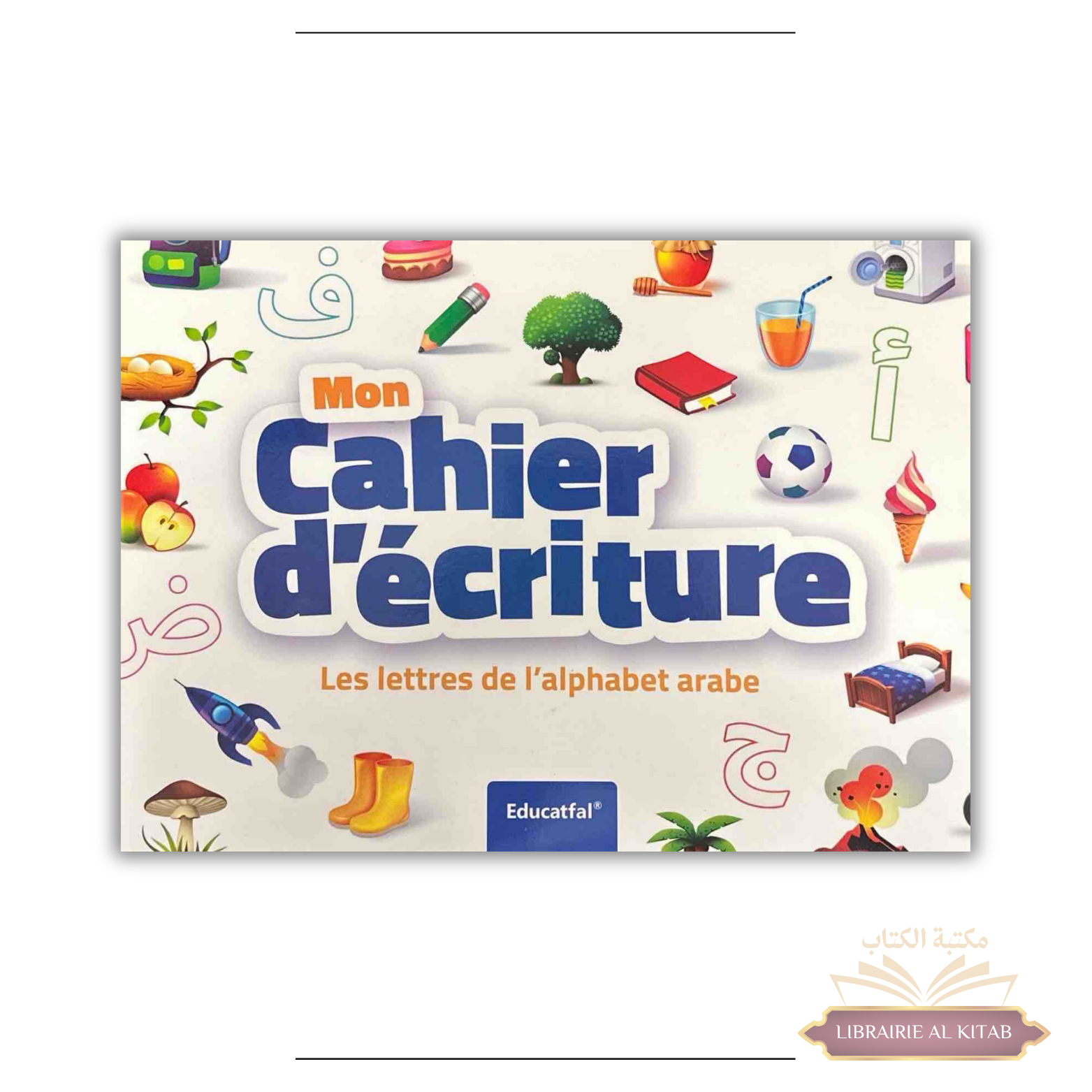 Mon Cahier d'écriture - Les lettres de l'alphabet arabe - Educatfal