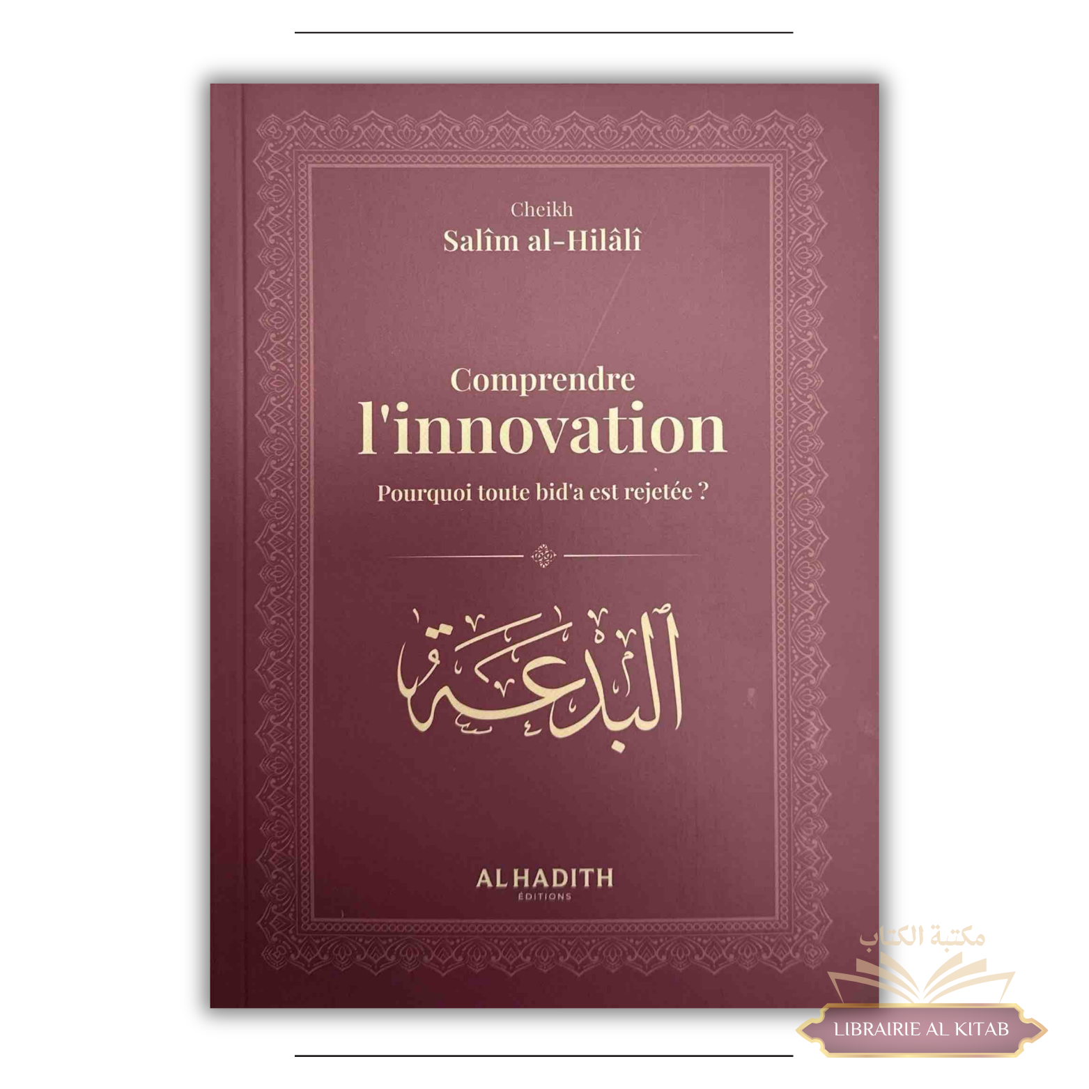 Comprendre l'innovation : Pourquoi toute bid'a est rejetée ? - Cheikh Salîm al-Hilâlî - Al-Hadîth